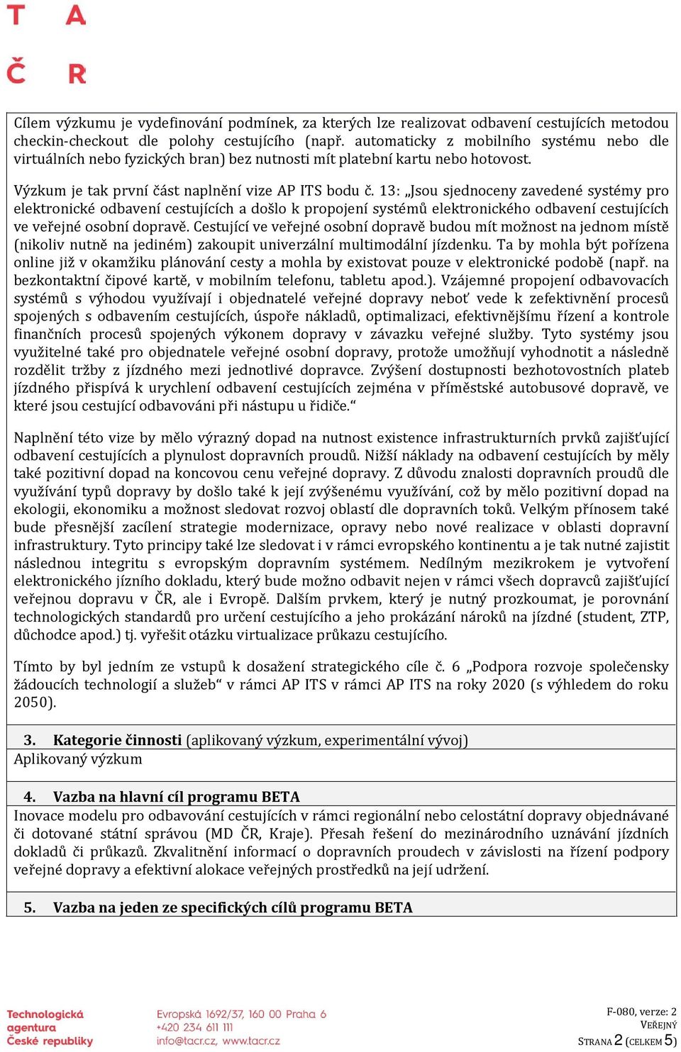 13: Jsou sjednoceny zavedené systémy pro elektronické odbavení cestujících a došlo k propojení systémů elektronického odbavení cestujících ve veřejné osobní dopravě.