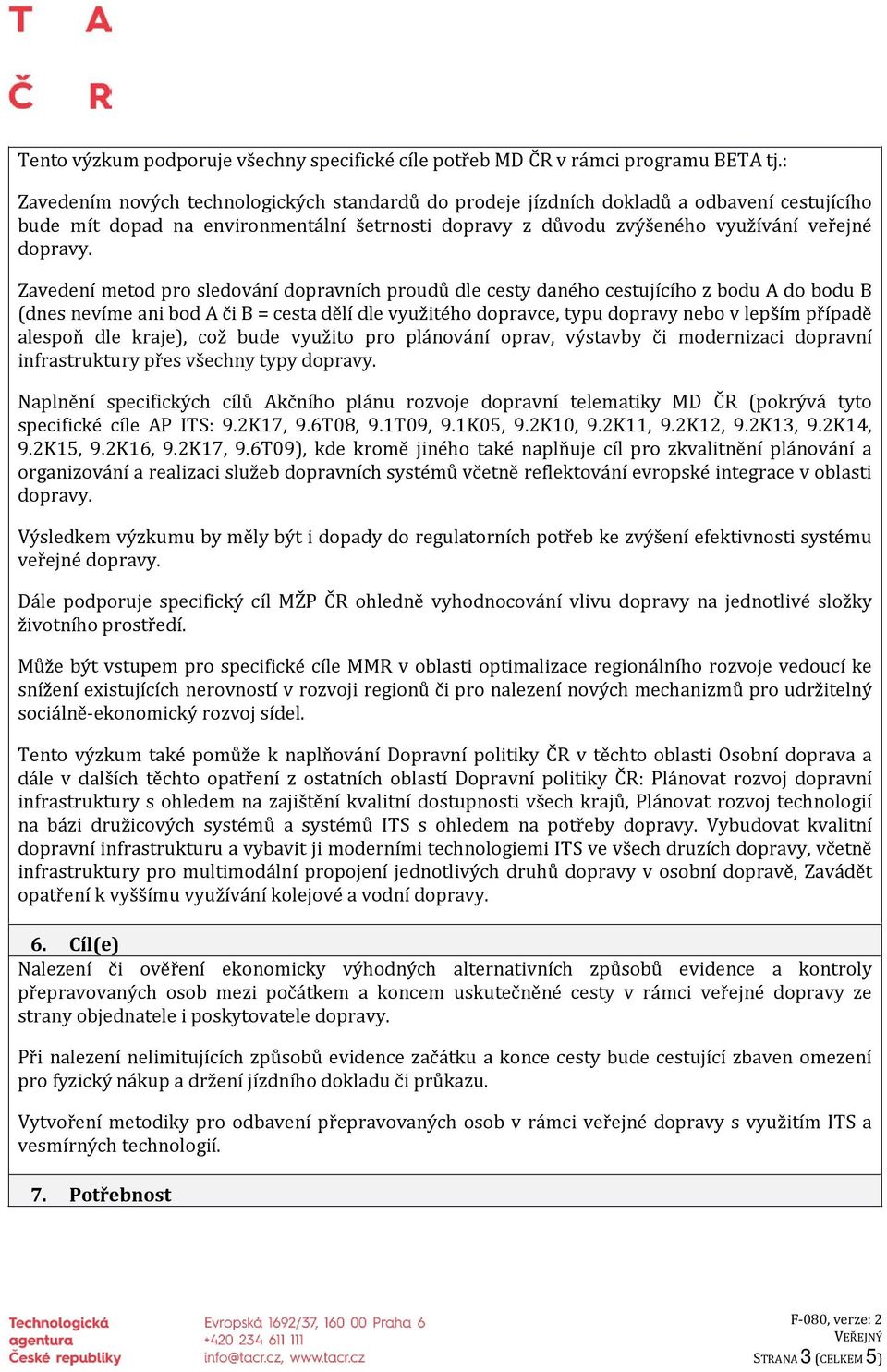 Zavedení metod pro sledování dopravních proudů dle cesty daného cestujícího z bodu A do bodu B (dnes nevíme ani bod A či B = cesta dělí dle využitého dopravce, typu dopravy nebo v lepším případě