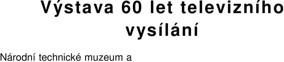 Výstava mapuje historii televizního vysílání od jejího po átku, vývoj záznamové a vysílací techniky a televizních p ijíma a po sou asnost.