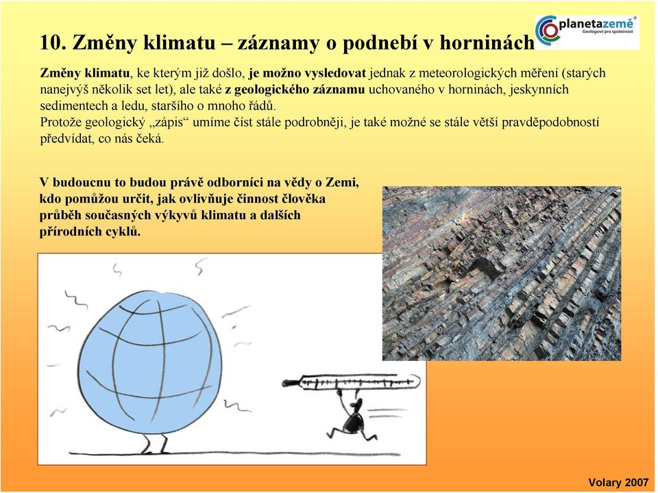 řádů. Protože geologický zápis umíme číst stále podrobněji, je také možné se stále větší pravděpodobností předvídat, co nás čeká.