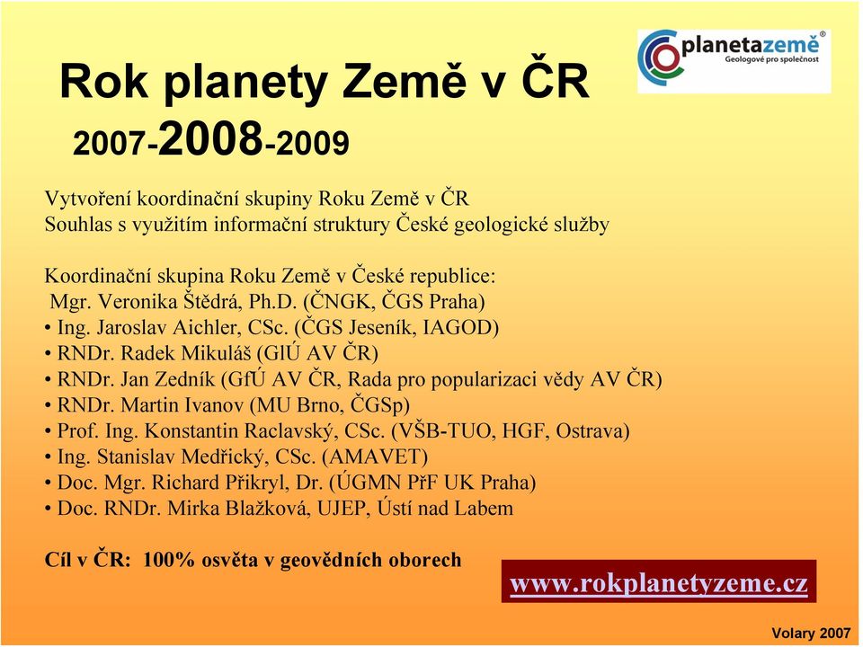 Jan Zedník (GfÚ AV ČR, Rada pro popularizaci vědy AV ČR) RNDr. Martin Ivanov (MU Brno, ČGSp) Prof. Ing. Konstantin Raclavský, CSc. (VŠB-TUO, HGF, Ostrava) Ing.