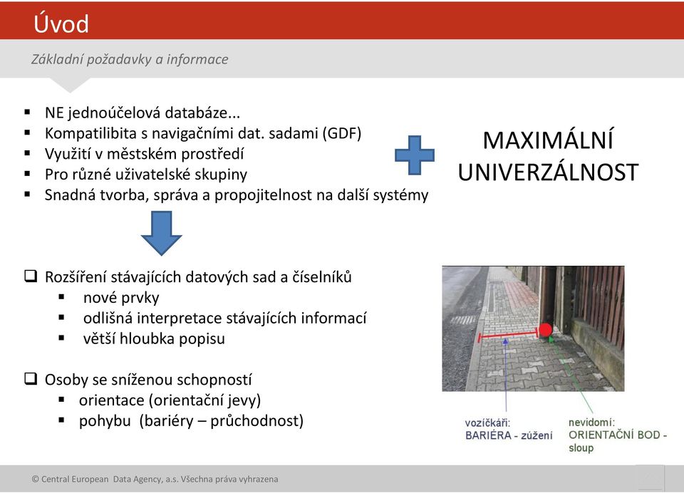 další systémy MAXIMÁLNÍ UNIVERZÁLNOST Rozšíření stávajících datových sad a číselníků nové prvky odlišná