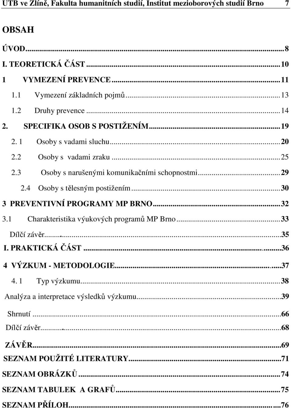 .. 3 3 PREVENTIVNÍ PROGRAMY MP BRNO... 3 3. Charakteristika výukových programů MP Brno... 33 Dílčí závěr...35 I. PRAKTICKÁ ČÁST...36 4 VÝZKUM - METODOLOGIE...37 4. Typ výzkumu.