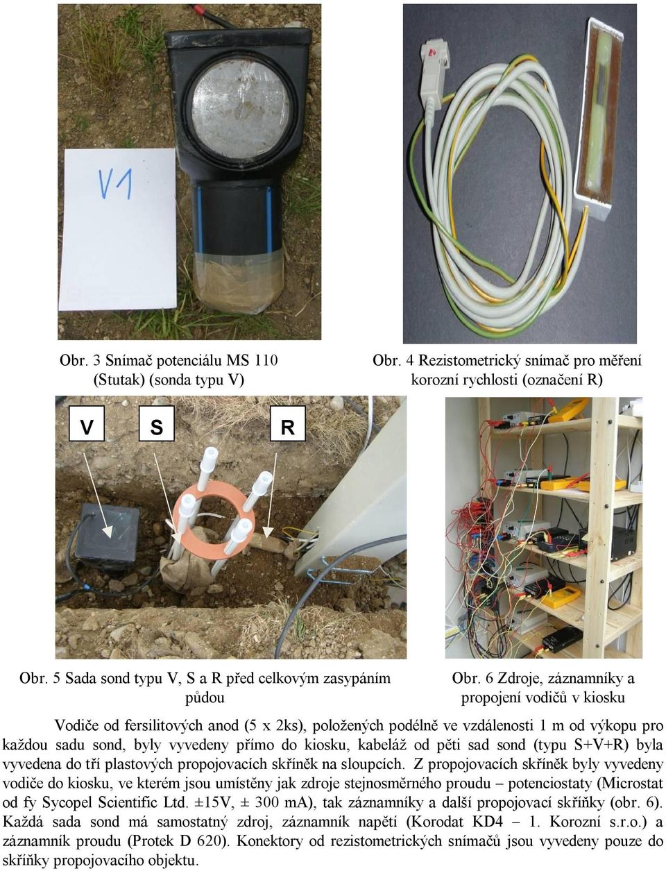 ti sad sond (typu S+V+R) byla vyvedena do t í plastových propojovacích sk ín k na sloupcích.