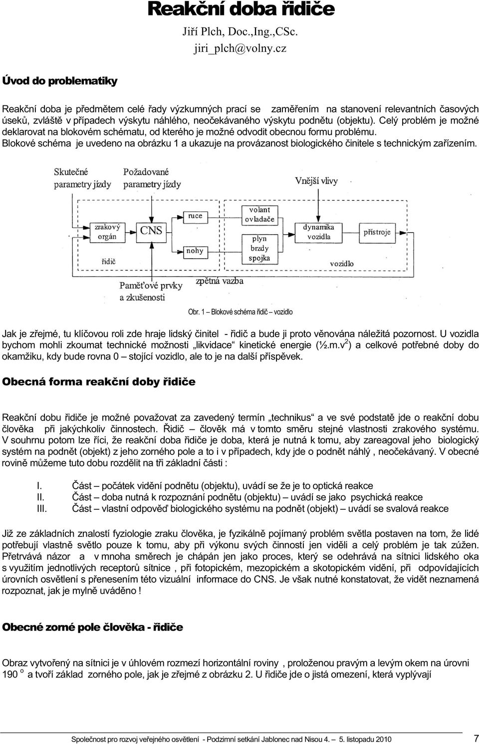 (objektu). Celý problém je možné deklarovat na blokovém schématu, od kterého je možné odvodit obecnou formu problému.