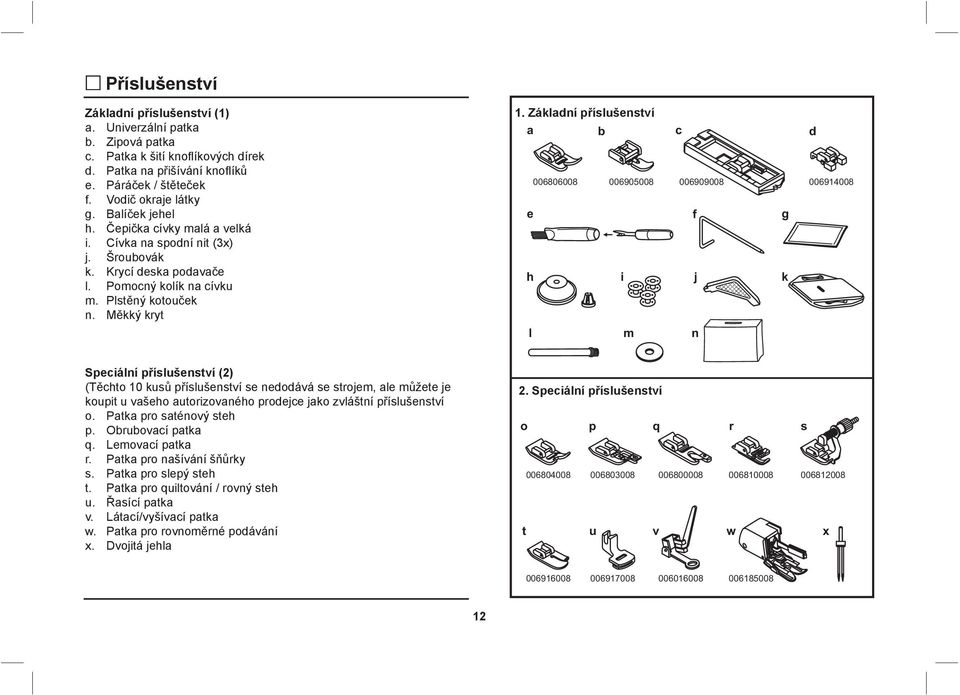 Základní příslušenství a b c d 006806008 006905008 006909008 006914008 e f g h i j k l m n Speciální příslušenství (2) (Těchto 10 kusů příslušenství se nedodává se strojem, ale můžete je koupit u