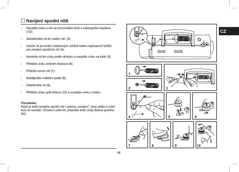 - Navlečte nit do cívky podle obrázku a nasaďte cívku na kolík (5). - Přitlačte cívku směrem doprava (6). - Přidržte konec nití (7). - Sešlápněte ovládací pedál (8).
