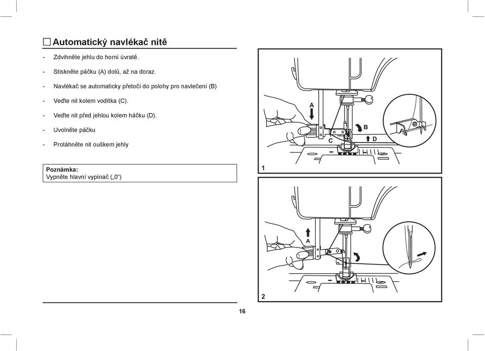 - Navlékač se automaticky přetočí do polohy pro navlečení (B) - Veďte nit kolem