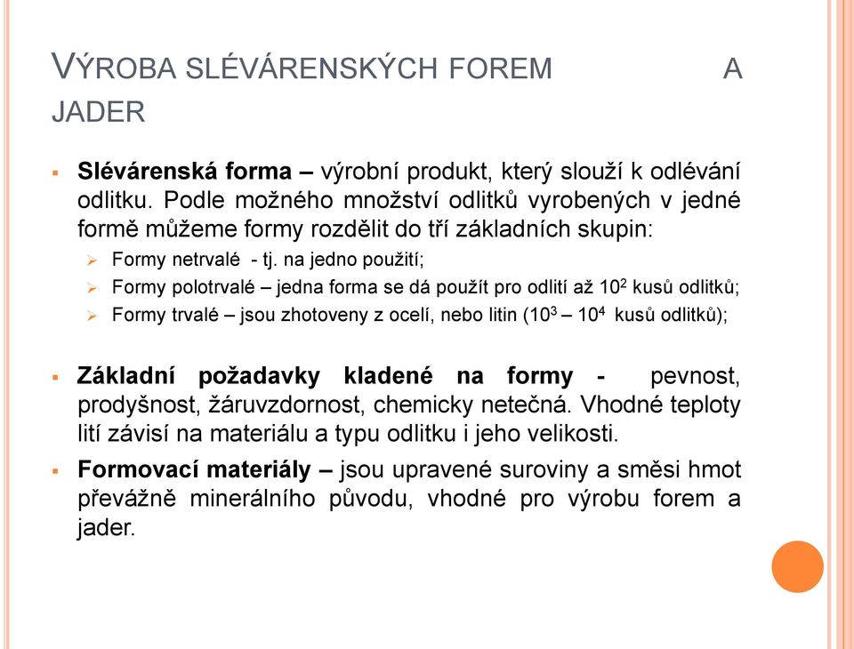 na jedno použití; Formy polotrvalé jedna forma se dá použít pro odlití až 10 2 kusů odlitků; Formy trvalé jsou zhotoveny z ocelí, nebo litin (10 3 10 4 kusů odlitků);