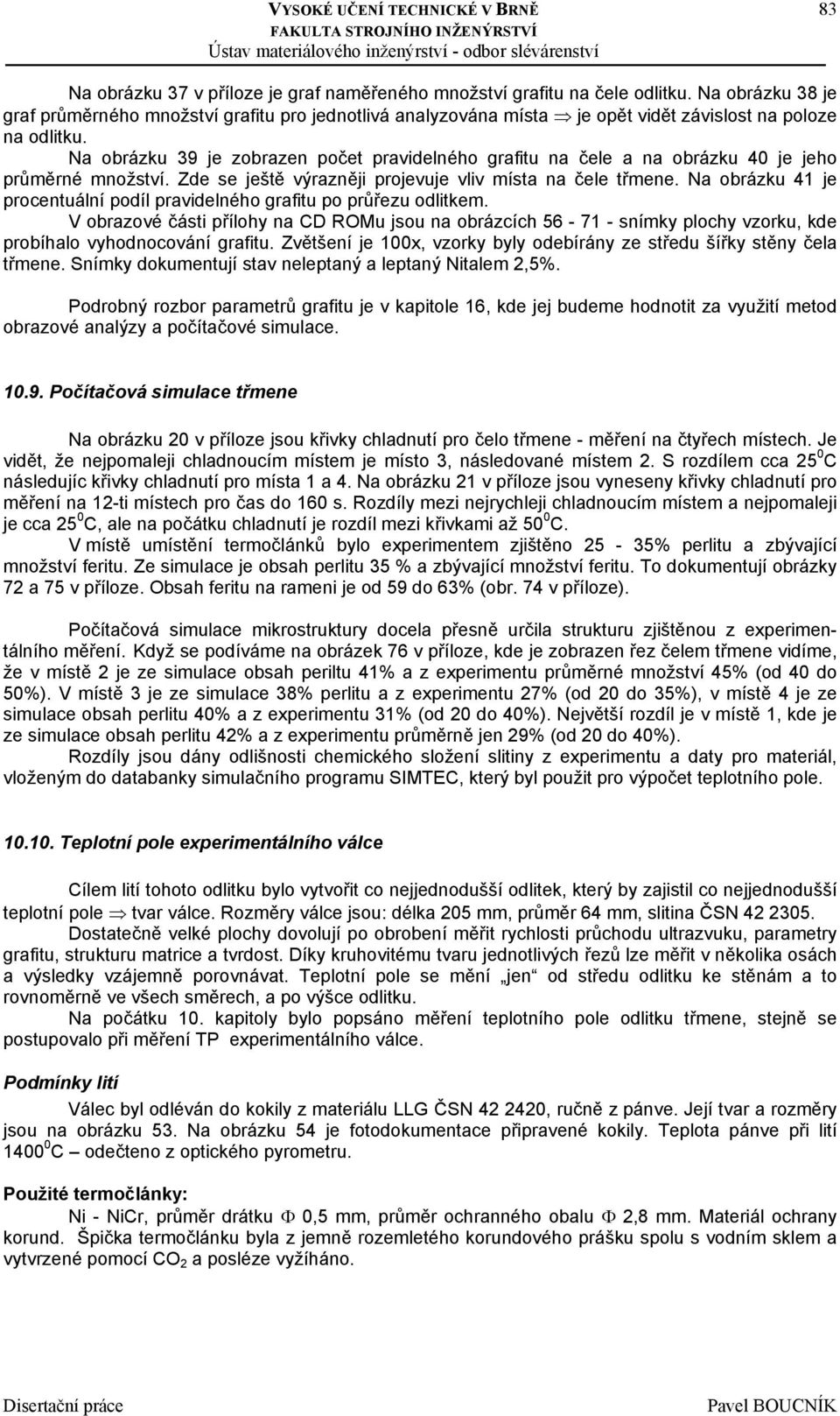 Na obrázku 39 je zobrazen počet pravidelného grafitu na čele a na obrázku 40 je jeho průměrné množství. Zde se ještě výrazněji projevuje vliv místa na čele třmene.