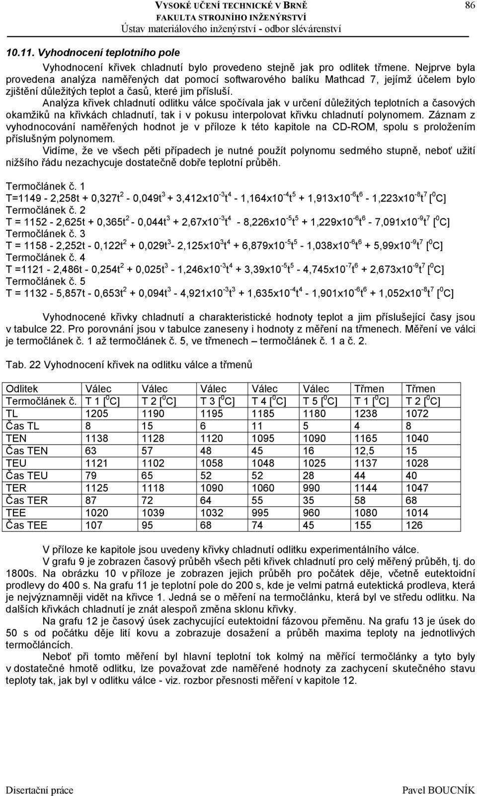 Analýza křivek chladnutí odlitku válce spočívala jak v určení důležitých teplotních a časových okamžiků na křivkách chladnutí, tak i v pokusu interpolovat křivku chladnutí polynomem.