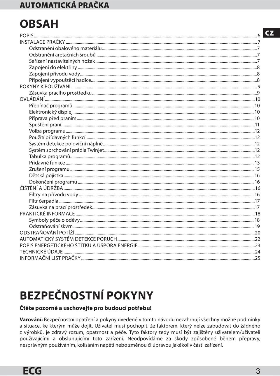 .. 10 Příprava před praním... 10 Spuštění praní...11 Volba programu...12 Použití přídavných funkcí...12 Systém detekce poloviční náplně...12 Systém sprchování prádla Twinjet...12 Tabulka programů.