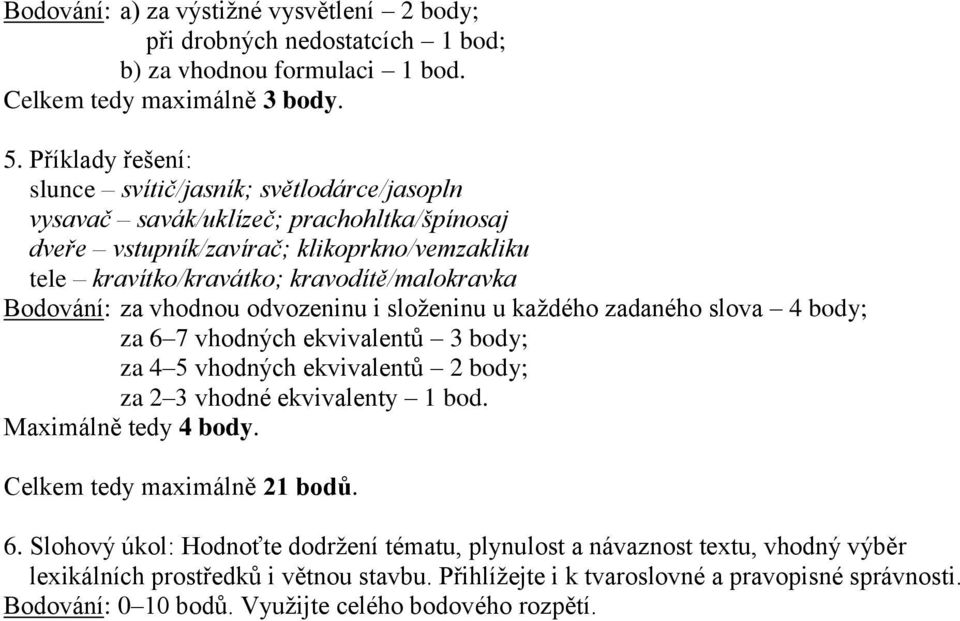 Bodování: za vhodnou odvozeninu i složeninu u každého zadaného slova 4 body; za 6 7 vhodných ekvivalentů 3 body; za 4 5 vhodných ekvivalentů 2 body; za 2 3 vhodné ekvivalenty 1 bod.