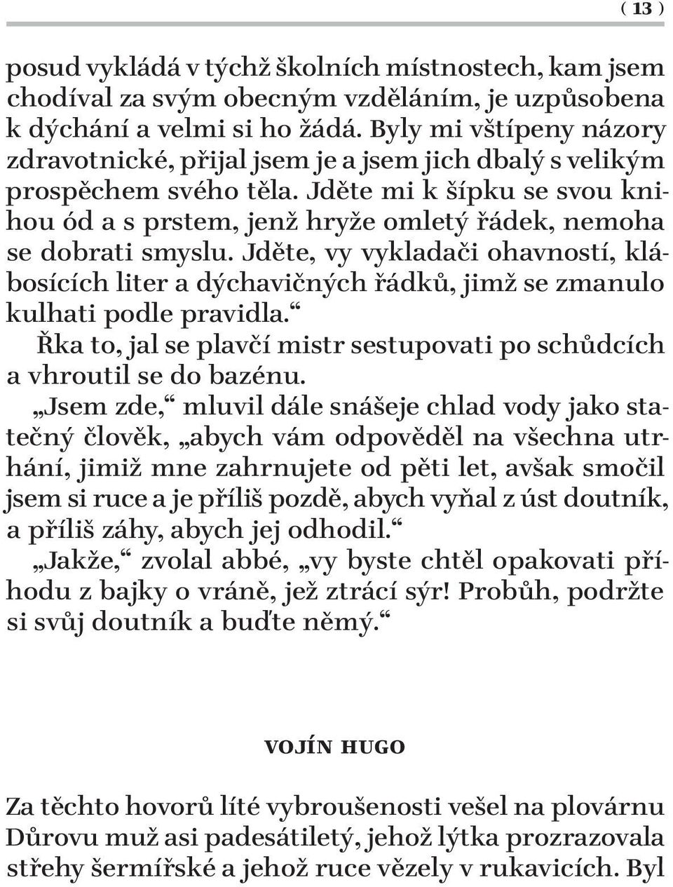 Jděte mi k šípku se svou knihou ód a s prstem, jenž hryže omletý řádek, nemoha se dobrati smyslu.