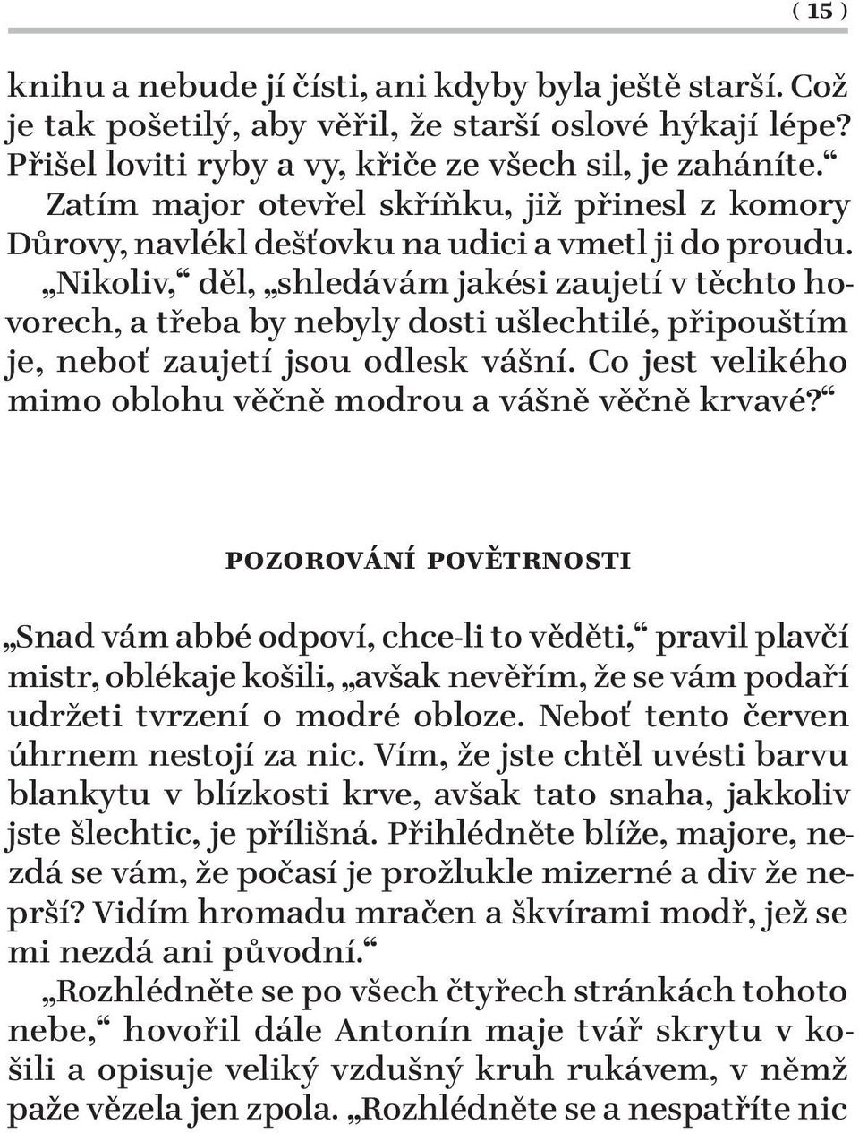 Nikoliv, děl, shledávám jakési zaujetí v těchto hovorech, a třeba by nebyly dosti ušlechtilé, připouštím je, neboť zaujetí jsou odlesk vášní.