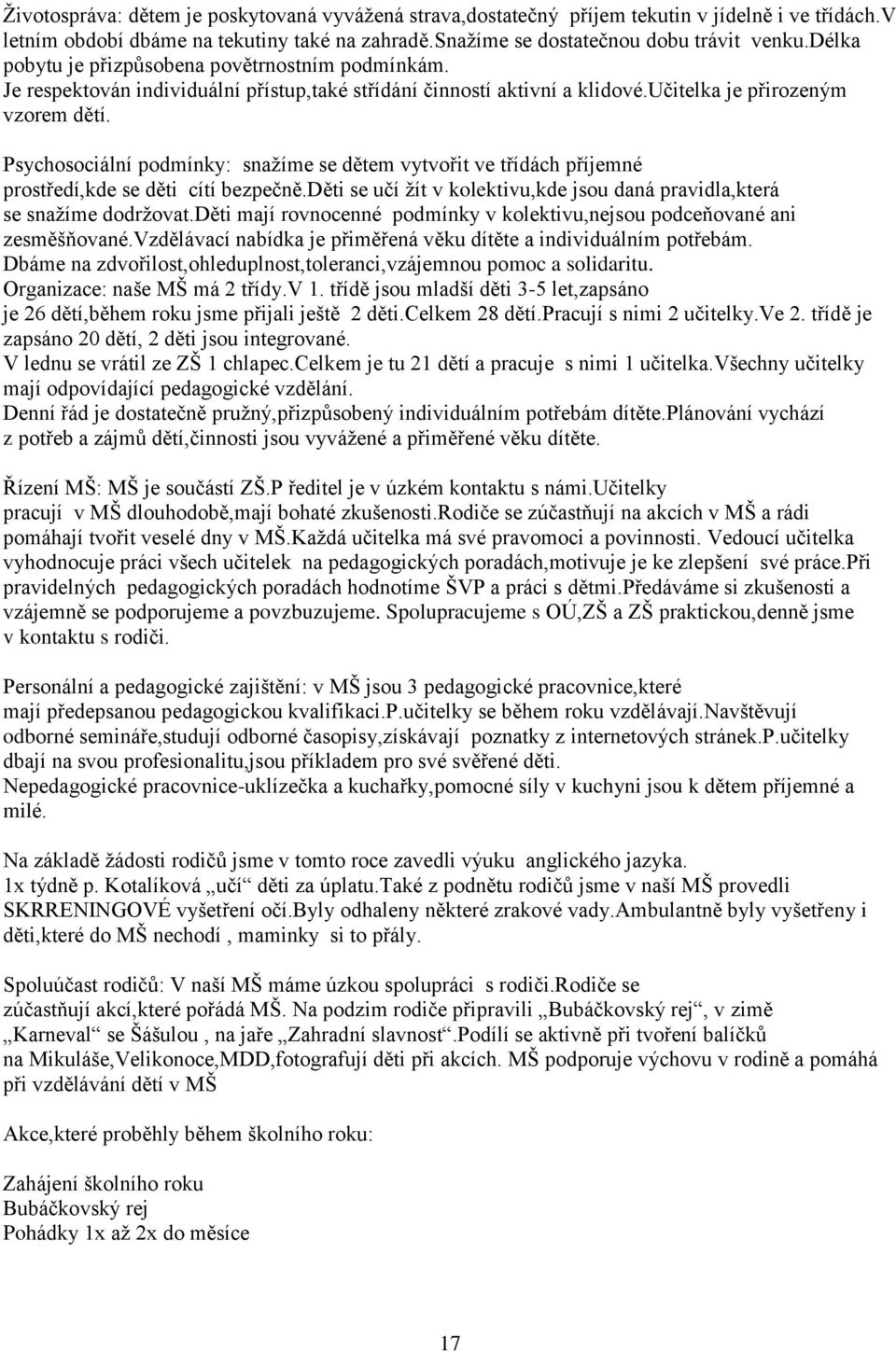 Psychosociální podmínky: snažíme se dětem vytvořit ve třídách příjemné prostředí,kde se děti cítí bezpečně.děti se učí žít v kolektivu,kde jsou daná pravidla,která se snažíme dodržovat.