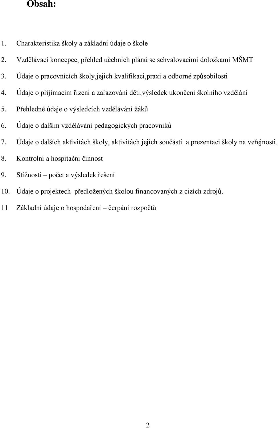 Přehledné údaje o výsledcích vzdělávání žáků 6. Údaje o dalším vzdělávání pedagogických pracovníků 7.