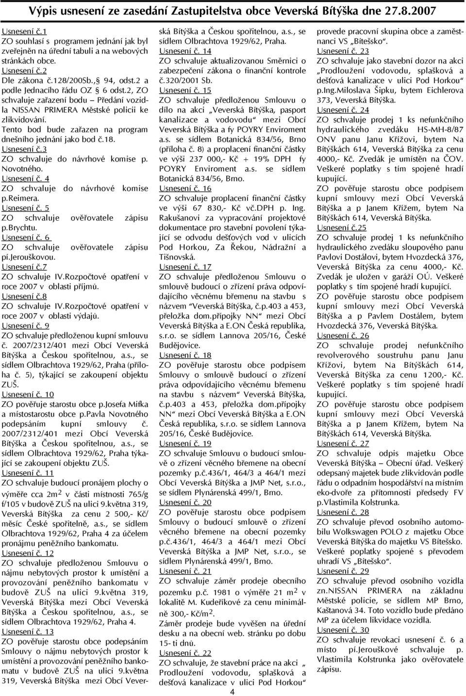 Tento bod bude zařazen na program dnešního jednání jako bod č.18. Usnesení č.3 ZO schvaluje do návrhové komise p. Novotného. Usnesení č. 4 ZO schvaluje do návrhové komise p.reimera. Usnesení č. 5 ZO schvaluje ověřovatele zápisu p.