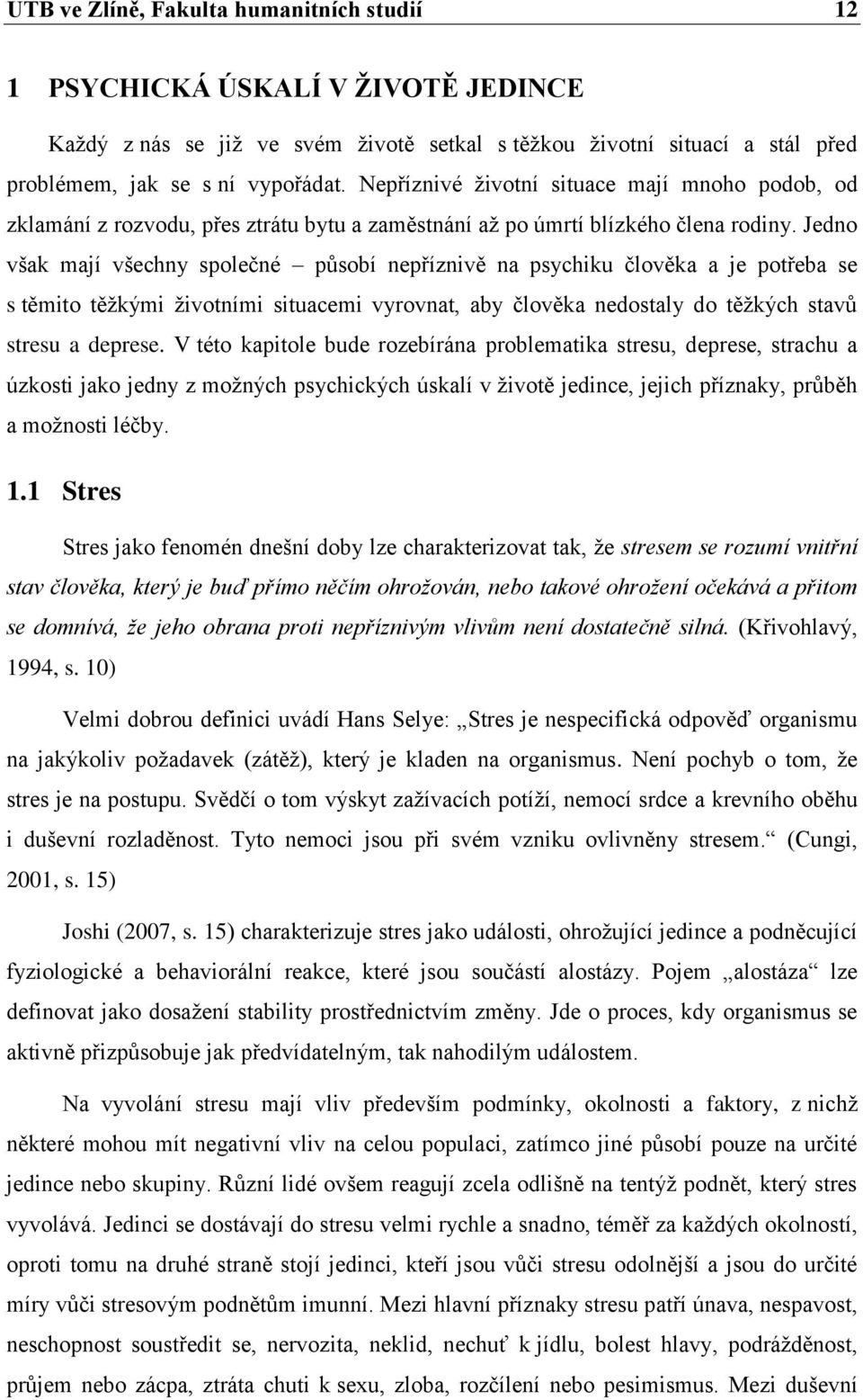 Jedno však mají všechny společné působí nepříznivě na psychiku člověka a je potřeba se s těmito těţkými ţivotními situacemi vyrovnat, aby člověka nedostaly do těţkých stavů stresu a deprese.