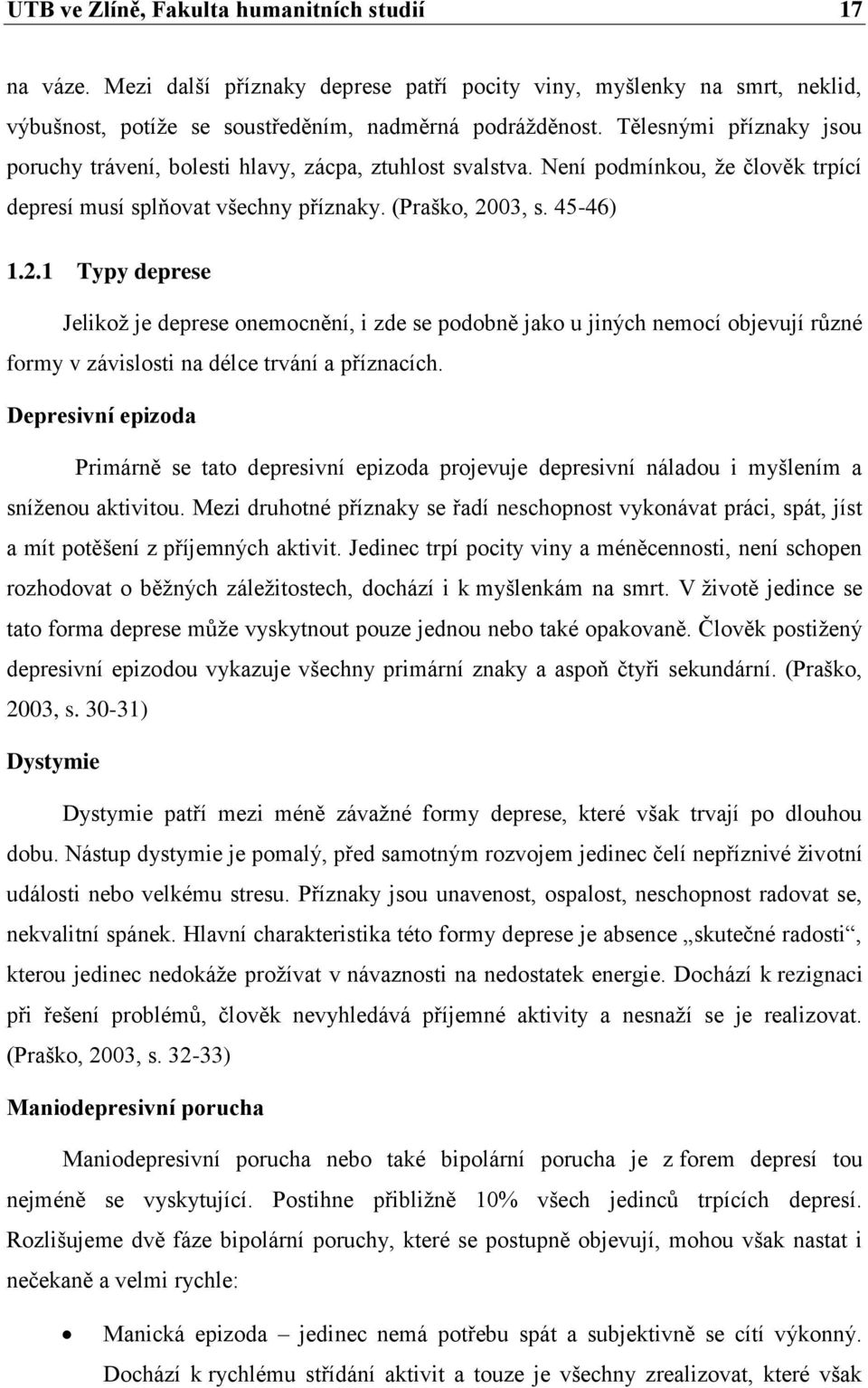 03, s. 45-46) 1.2.1 Typy deprese Jelikoţ je deprese onemocnění, i zde se podobně jako u jiných nemocí objevují různé formy v závislosti na délce trvání a příznacích.