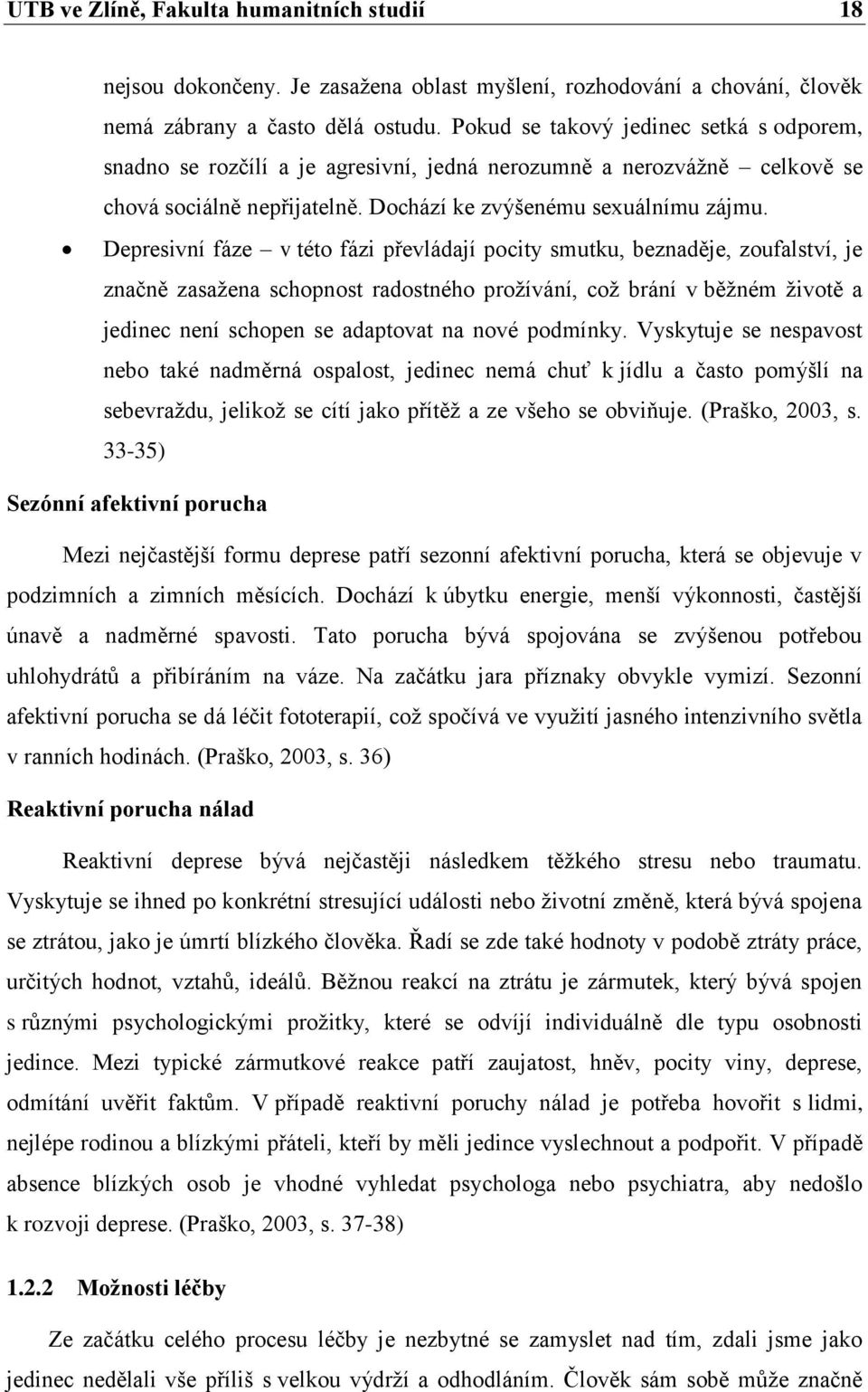 Depresivní fáze v této fázi převládají pocity smutku, beznaděje, zoufalství, je značně zasaţena schopnost radostného proţívání, coţ brání v běţném ţivotě a jedinec není schopen se adaptovat na nové