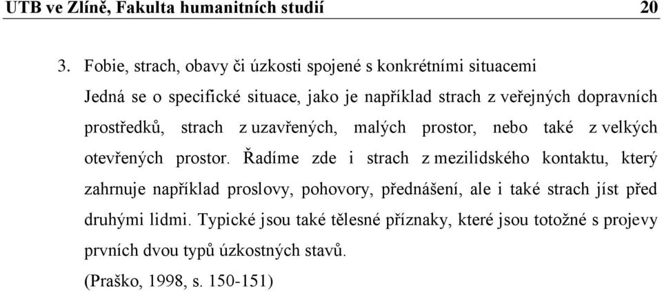 dopravních prostředků, strach z uzavřených, malých prostor, nebo také z velkých otevřených prostor.