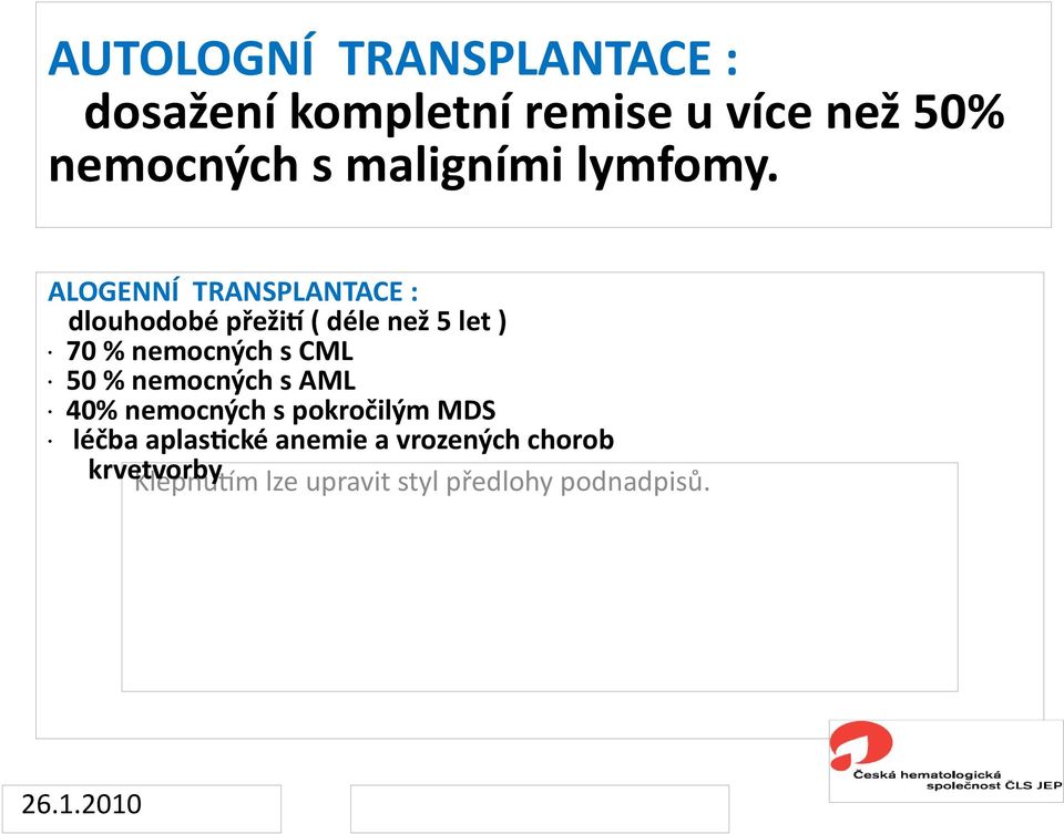 ALOGENNÍ TRANSPLANTACE : dlouhodobé přežit ( déle než 5 let ) 70 % nemocných s CML