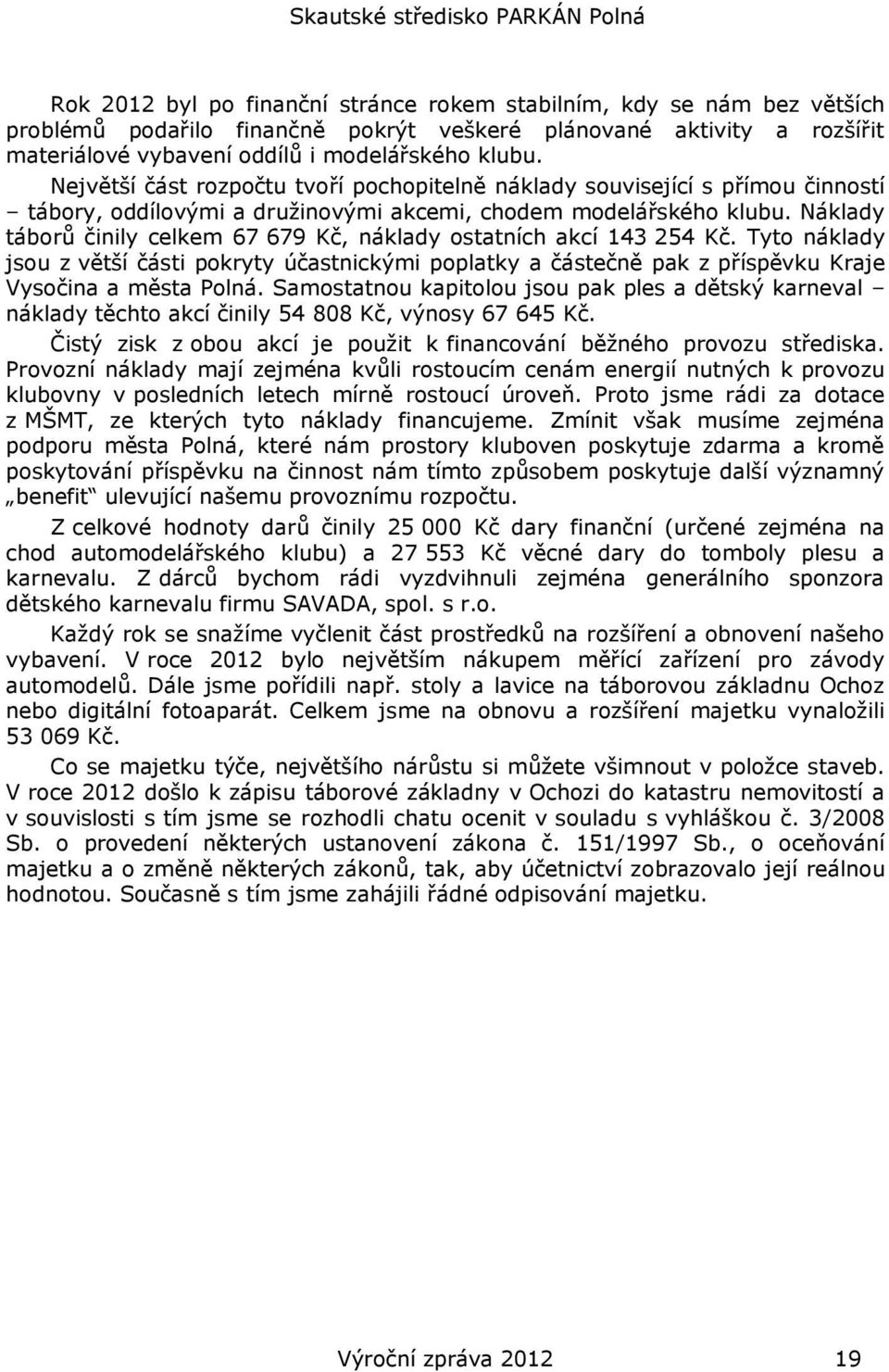 Náklady táborů činily celkem 67 679 Kč, náklady ostatních akcí 143 254 Kč. Tyto náklady jsou z větší části pokryty účastnickými poplatky a částečně pak z příspěvku Kraje Vysočina a města Polná.