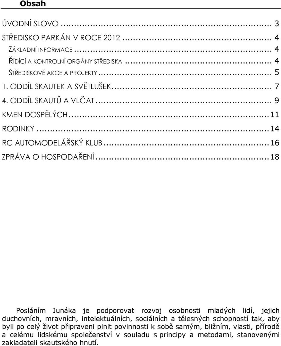 .. 18 Posláním Junáka je podporovat rozvoj osobnosti mladých lidí, jejich duchovních, mravních, intelektuálních, sociálních a tělesných schopností tak, aby byli