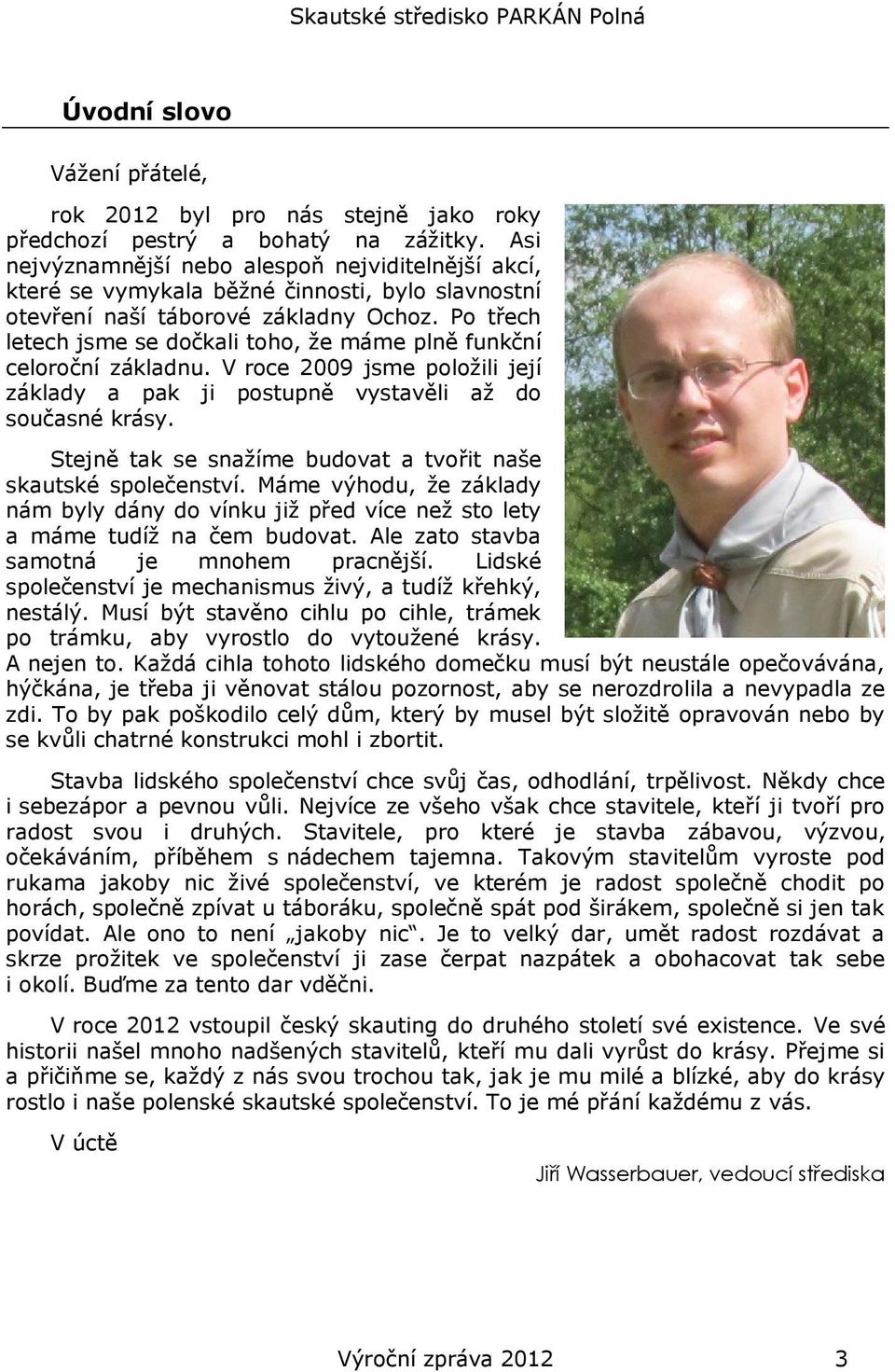 Po třech letech jsme se dočkali toho, ţe máme plně funkční celoroční základnu. V roce 2009 jsme poloţili její základy a pak ji postupně vystavěli aţ do současné krásy.