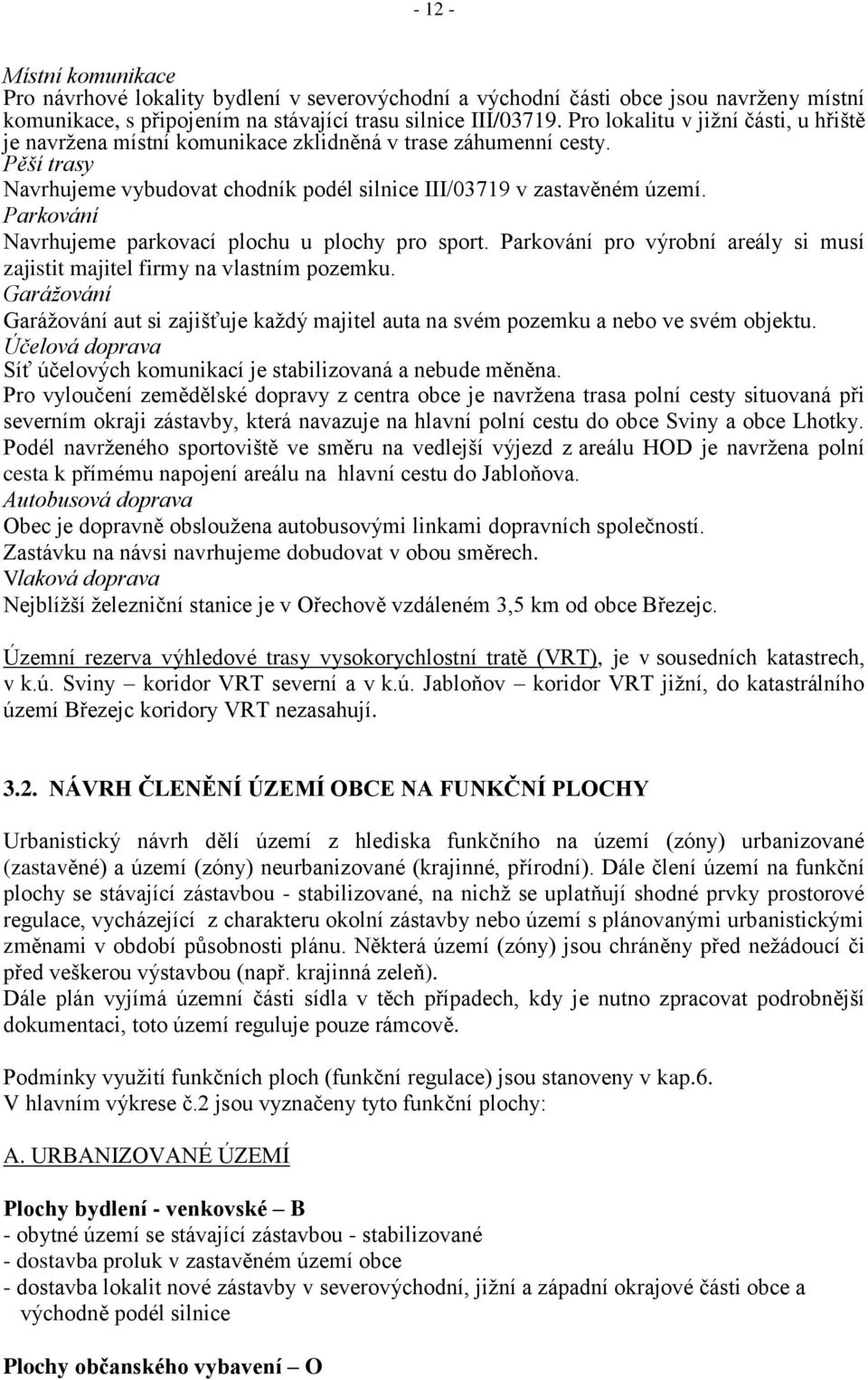 Parkování Navrhujeme parkovací plochu u plochy pro sport. Parkování pro výrobní areály si musí zajistit majitel firmy na vlastním pozemku.