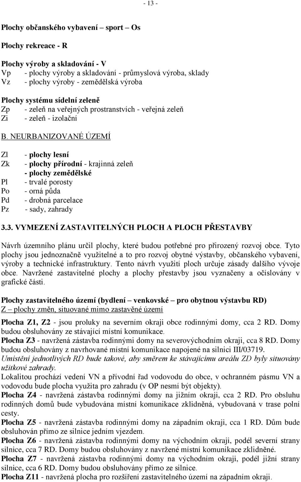 NEURBANIZOVANÉ ÚZEMÍ Zl Zk Pl Po Pd Pz - plochy lesní - plochy přírodní - krajinná zeleň - plochy zemědělské - trvalé porosty - orná půda - drobná parcelace - sady, zahrady 3.