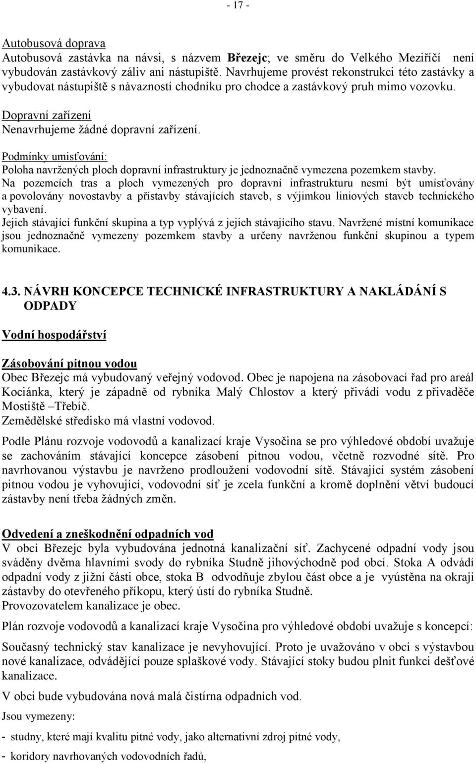 Podmínky umisťování: Poloha navrţených ploch dopravní infrastruktury je jednoznačně vymezena pozemkem stavby.