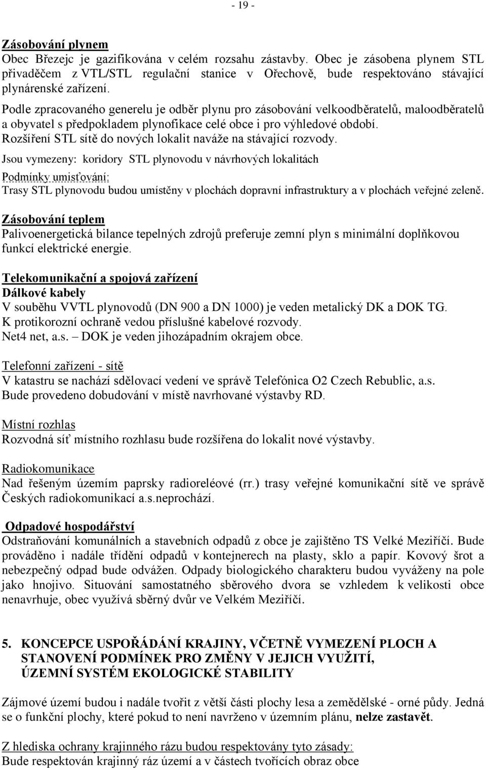 Podle zpracovaného generelu je odběr plynu pro zásobování velkoodběratelů, maloodběratelů a obyvatel s předpokladem plynofikace celé obce i pro výhledové období.