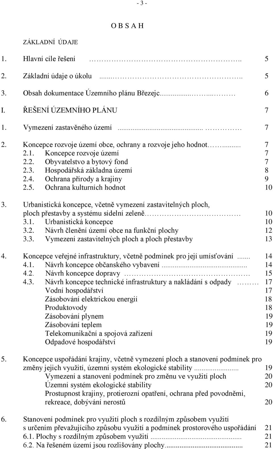 Ochrana přírody a krajiny 9 2.5. Ochrana kulturních hodnot 10 3. Urbanistická koncepce, včetně vymezení zastavitelných ploch, ploch přestavby a systému sídelní zeleně 10 3.1. Urbanistická koncepce 10 3.