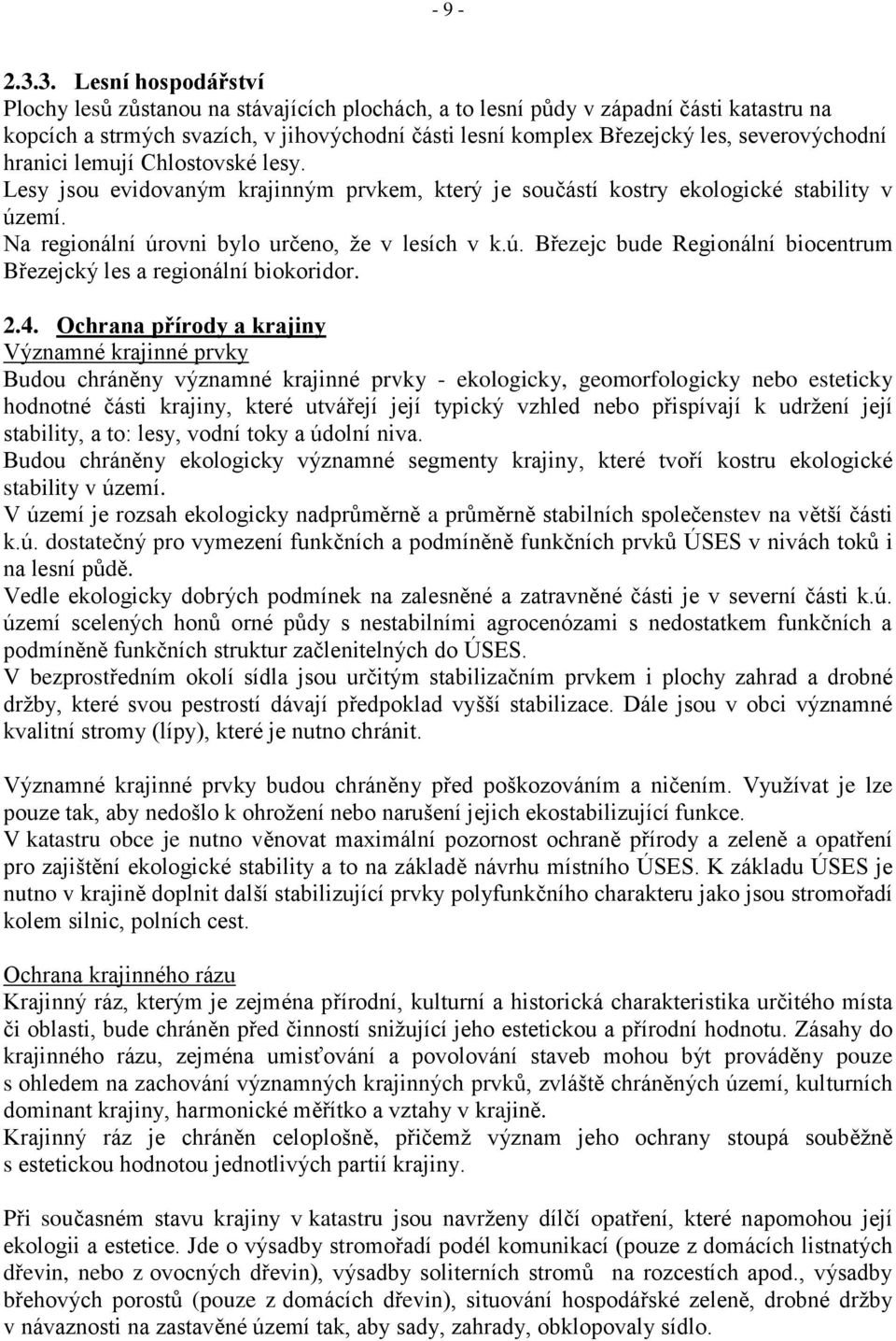 severovýchodní hranici lemují Chlostovské lesy. Lesy jsou evidovaným krajinným prvkem, který je součástí kostry ekologické stability v úz