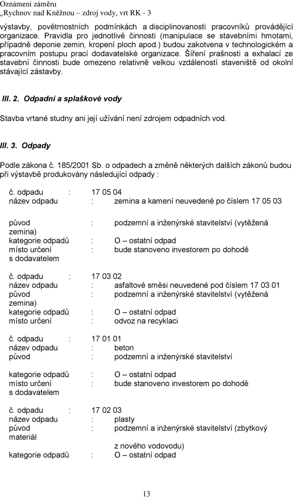 Šíření prašnosti a exhalací ze stavební činnosti bude omezeno relativně velkou vzdáleností staveniště od okolní stávající zástavby. III. 2.