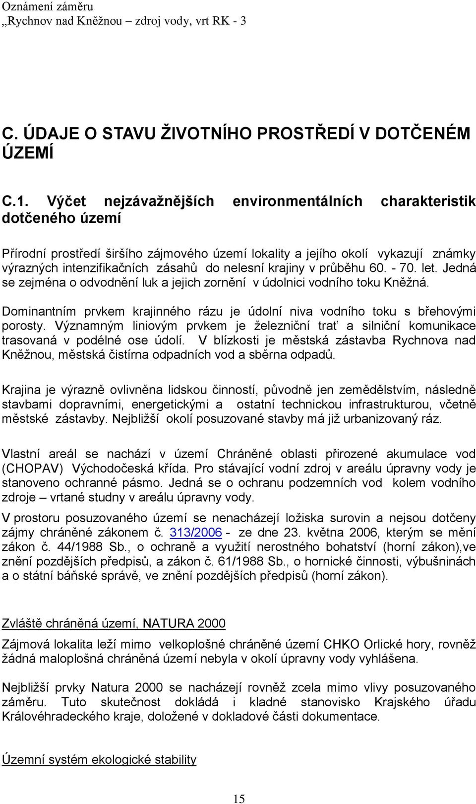 krajiny v průběhu 60. - 70. let. Jedná se zejména o odvodnění luk a jejich zornění v údolnici vodního toku Kněţná. Dominantním prvkem krajinného rázu je údolní niva vodního toku s břehovými porosty.