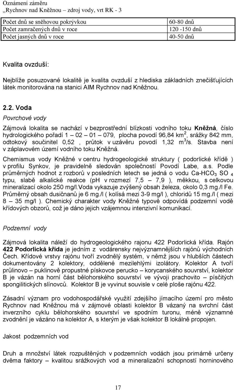 2. Voda Povrchové vody Zájmová lokalita se nachází v bezprostřední blízkosti vodního toku Kněţná, číslo hydrologického pořadí 1 02 01 079, plocha povodí 96,84 km 2, sráţky 842 mm, odtokový součinitel