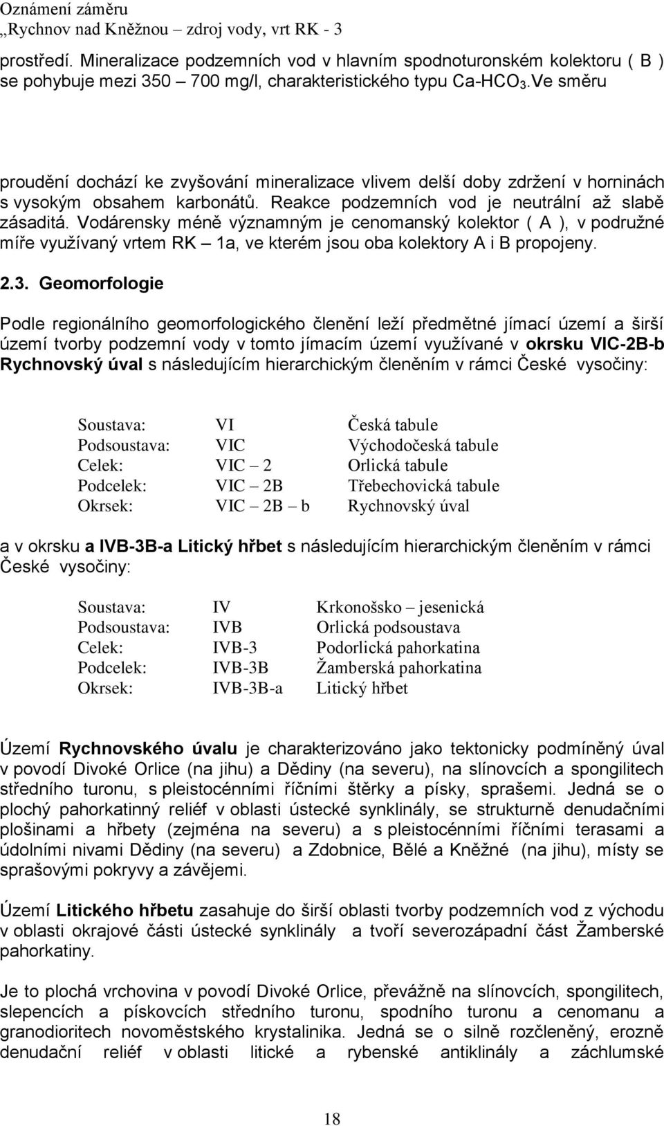 Vodárensky méně významným je cenomanský kolektor ( A ), v podruţné míře vyuţívaný vrtem RK 1a, ve kterém jsou oba kolektory A i B propojeny. 2.3.