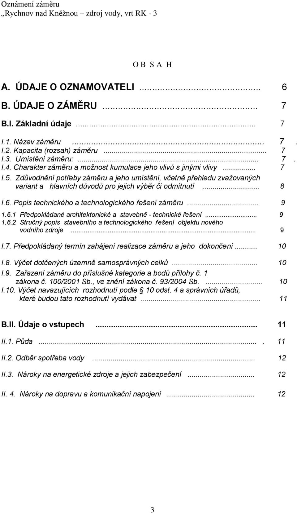 .. 8 I.6. Popis technického a technologického řešení záměru... 9 1.6.1 Předpokládané architektonické a stavebně - technické řešení... 9 1.6.2 Stručný popis stavebního a technologického řešení objektu nového vodního zdroje.