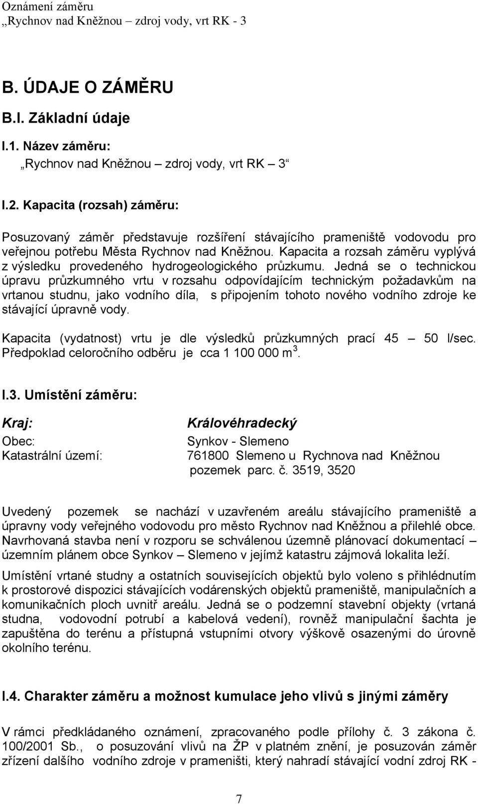 Kapacita a rozsah záměru vyplývá z výsledku provedeného hydrogeologického průzkumu.