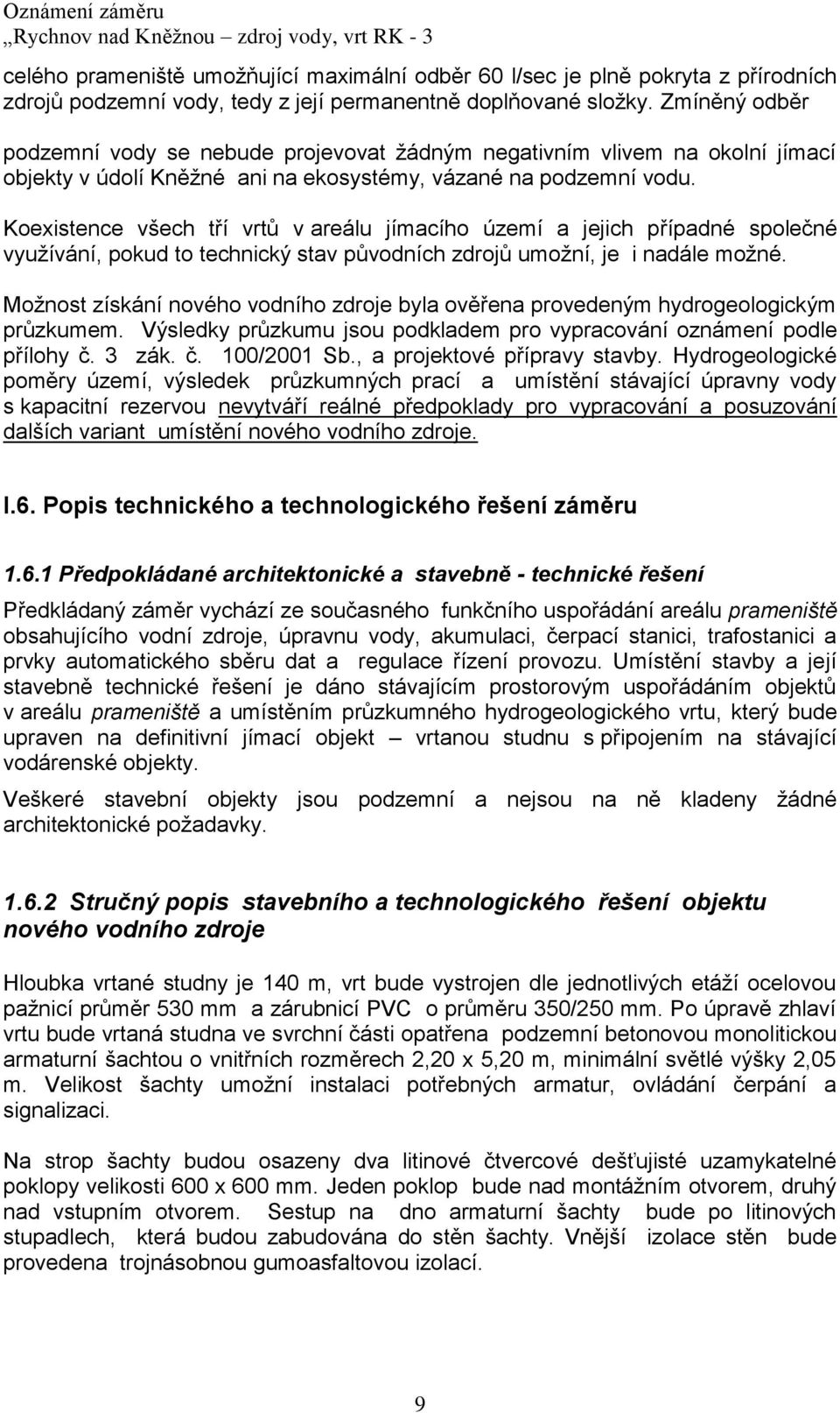 Koexistence všech tří vrtů v areálu jímacího území a jejich případné společné vyuţívání, pokud to technický stav původních zdrojů umoţní, je i nadále moţné.