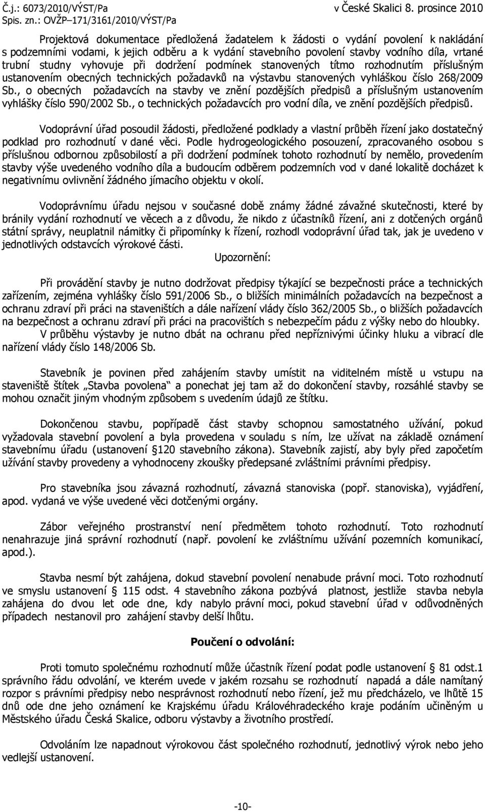 , o obecných požadavcích na stavby ve znění pozdějších předpisů a příslušným ustanovením vyhlášky číslo 590/2002 Sb., o technických požadavcích pro vodní díla, ve znění pozdějších předpisů.