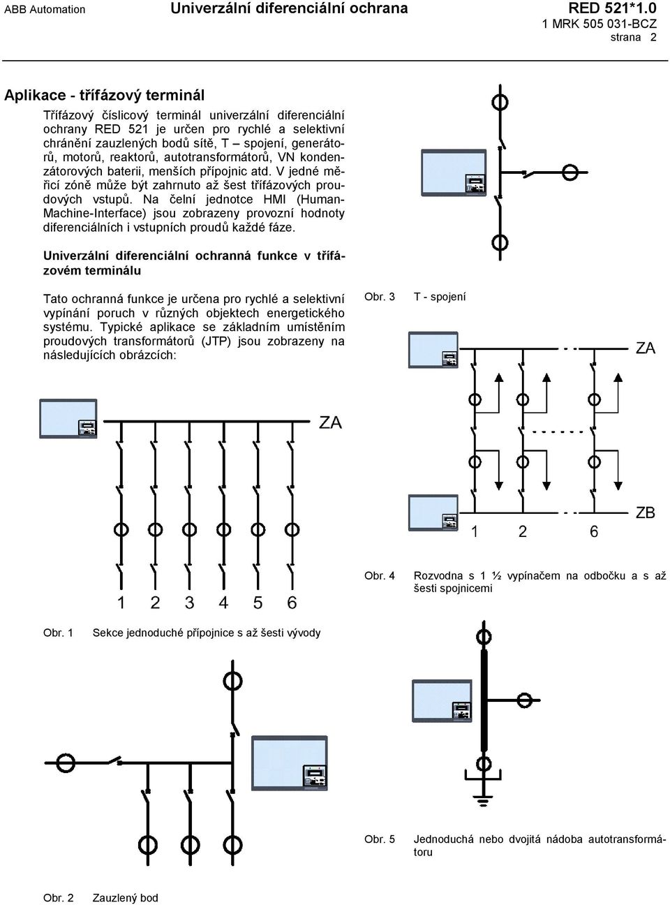 Na čelní jednotce HMI (Human- Machine-Interface) jsou zobrazeny provozní hodnoty diferenciálních i vstupních proudů každé fáze.