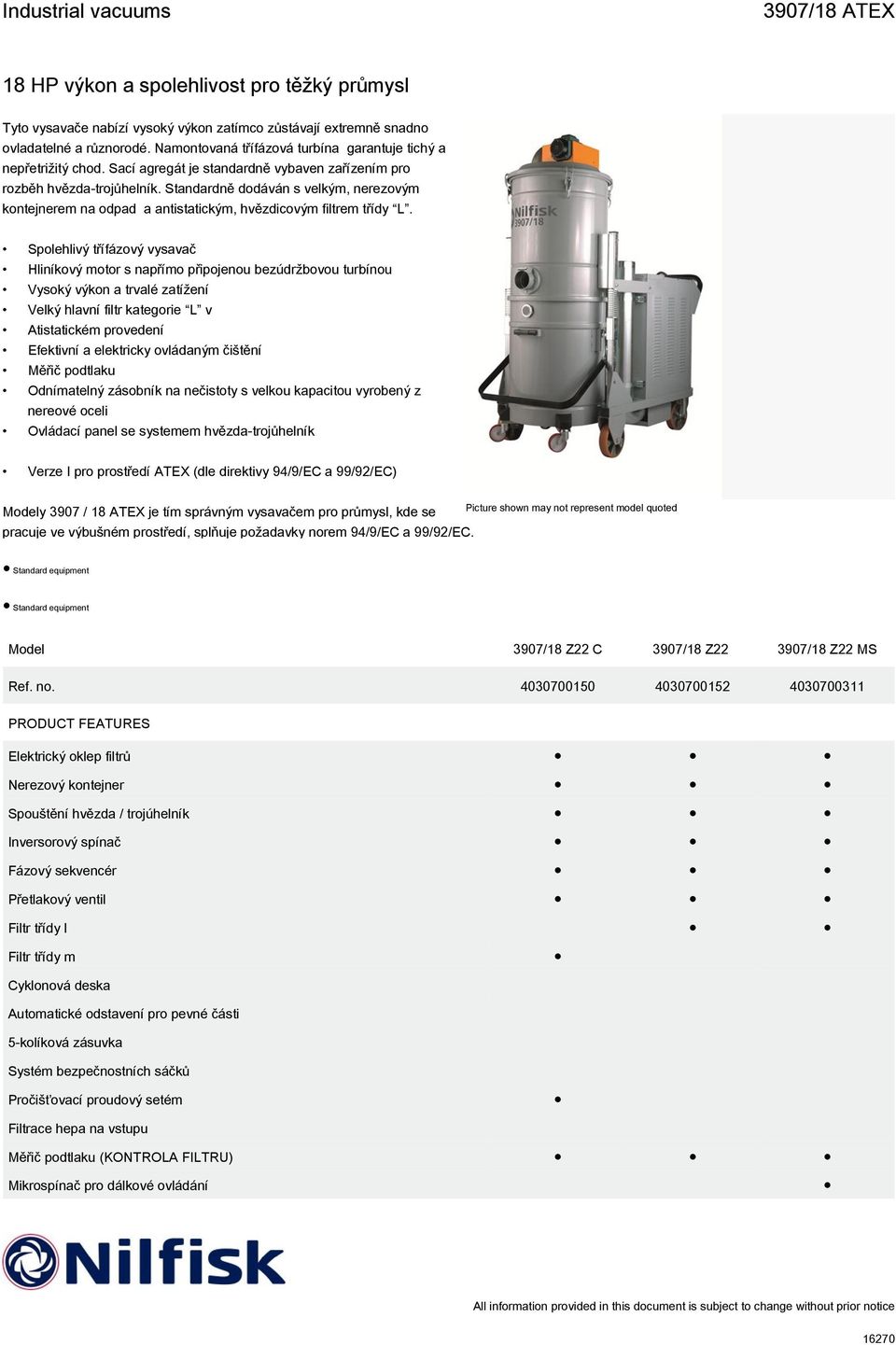 Spolehlivý třífázový vysavač Hliníkový motor s napřímo připojenou bezúdržbovou turbínou Vysoký výkon a trvalé zatížení Velký hlavní filtr kategorie L v Atistatickém provedení Efektivní a elektricky