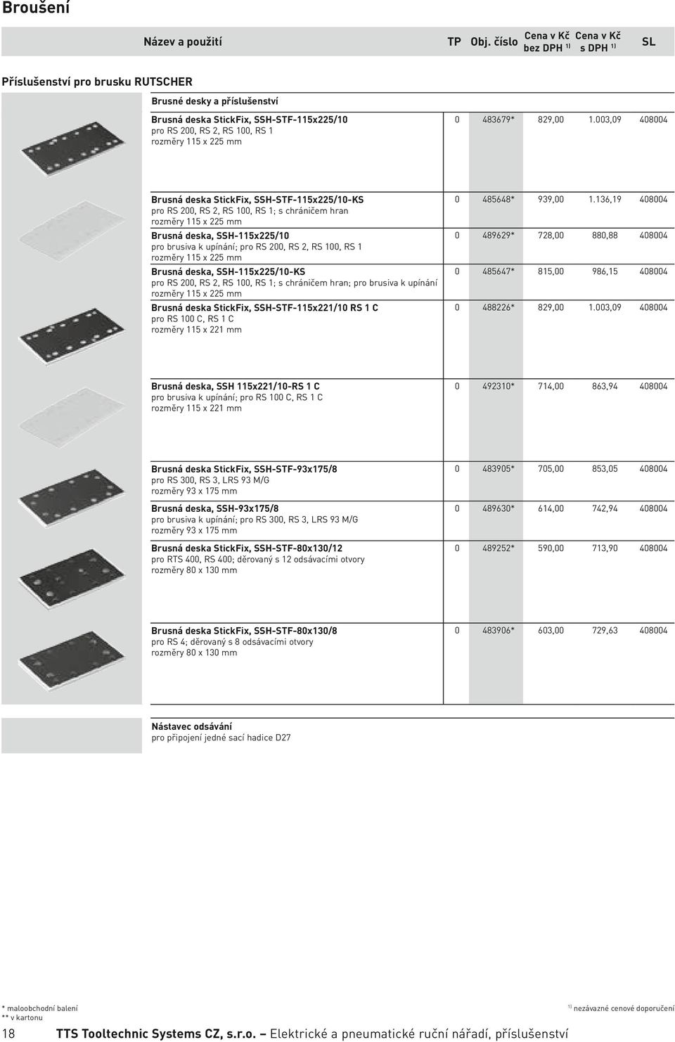 136,19 484 Brusná deska, SSH-115x225/1 489629* 728, 88,88 484 Brusná deska, SSH-115x225/1-KS 485647* 815, 986,15 484 Brusná deska StickFix, SSH-STF-115x221/1 RS 1 C 488226* 829, 1.