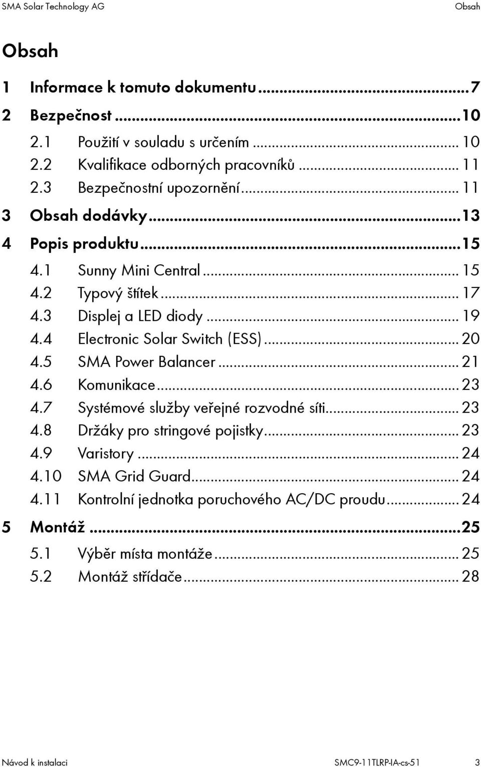 4 Electronic Solar Switch (ESS)...20 4.5 SMA Power Balancer...21 4.6 Komunikace...23 4.7 Systémové služby veřejné rozvodné síti...23 4.8 Držáky pro stringové pojistky...23 4.9 Varistory.