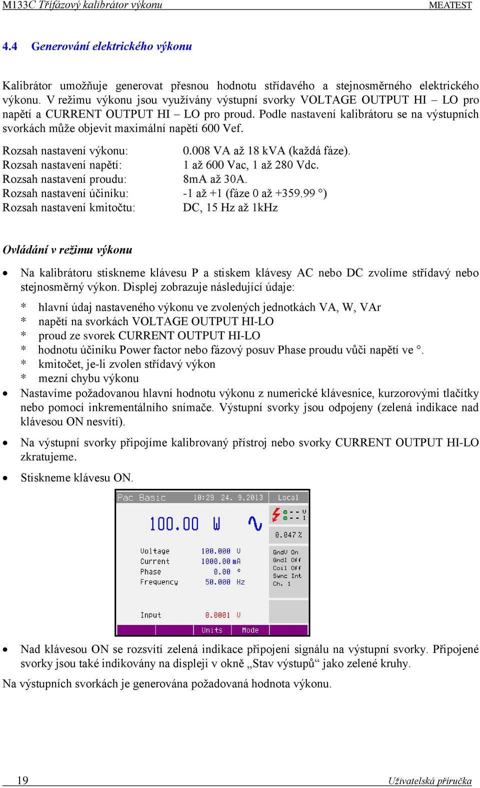 Podle nastavení kalibrátoru se na výstupních svorkách může objevit maximální napětí 600 Vef. Rozsah nastavení výkonu: 0.008 VA až 18 kva (každá fáze).