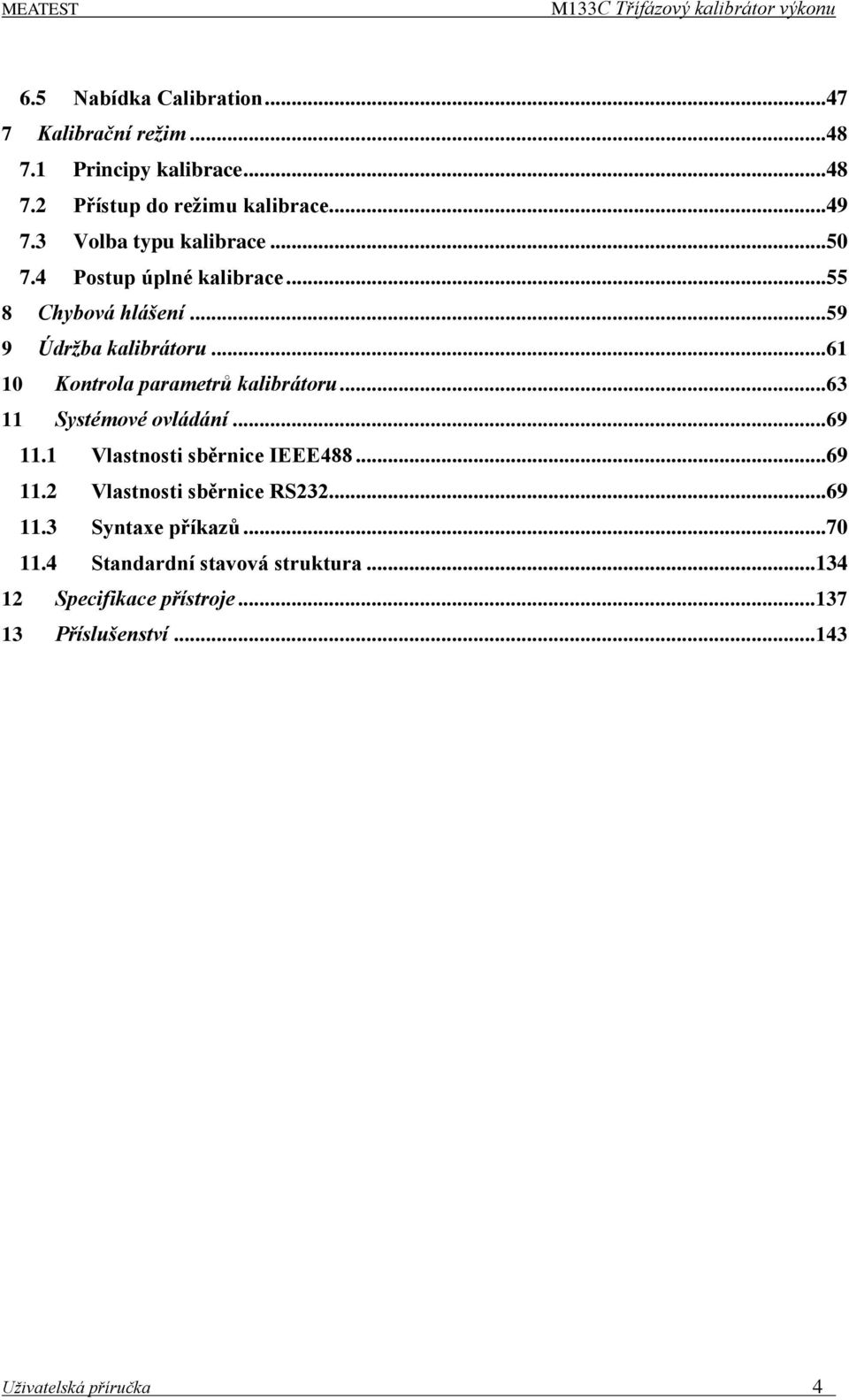 .. 61 10 Kontrola parametrů kalibrátoru... 63 11 Systémové ovládání... 69 11.1 Vlastnosti sběrnice IEEE488... 69 11.2 Vlastnosti sběrnice RS232.